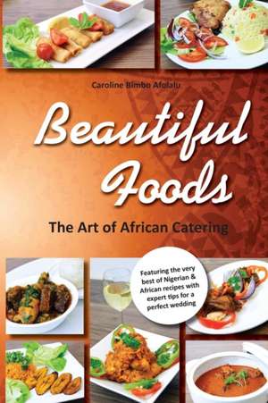 Beautiful Foods The Art of African Catering de Caroline Bimbo Afolalu