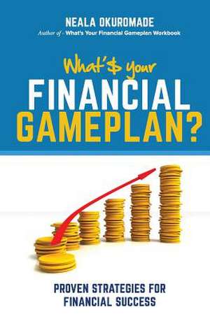 What's Your Financial Game Plan? de Neala Okuromade Fcca