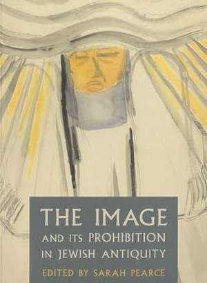 The Image and Its Prohibition in Jewish Antiquity de Sarah Pearce