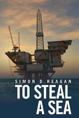 To Steal a Sea de Simon D. Reagan