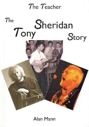 Teacher: The Tony Sheridan Story de Alan Mann