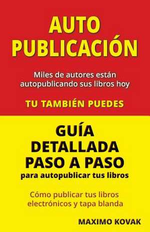 Autopublicacion / Guia Detallada Paso a Paso Para Autopublicar Tus Libros de MR Maximo Kovak