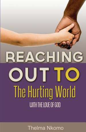 Reaching Out to the Hurting World with the Love of God de Thelma Nkomo