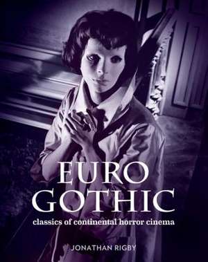 Euro Gothic: Classics of Continental Horror Cinema de Jonathan Rigby