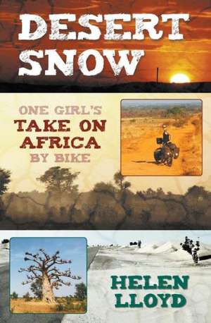 Desert Snow - One Girl's Take on Africa by Bike: The Gateway to Understanding Your Life's Ultimate Journey de Helen Lloyd