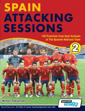 Spain Attacking Sessions - 140 Practices from Goal Analysis of the Spanish National Team de Michail Tsokaktsidis