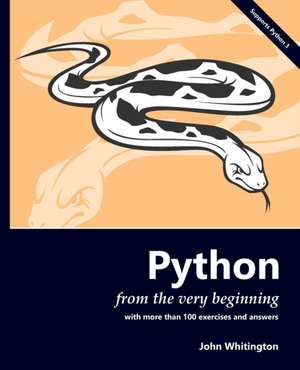 Python from the Very Beginning: With 100 exercises and answers de John Whitington