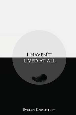 I Haven't Lived at All de Evelyn Knightley