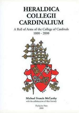 Heraldica Collegii Cardinalium, volume 2 – A Roll of Arms of the College of Cardinals, 1800 – 2000 de Michael Mccarthy