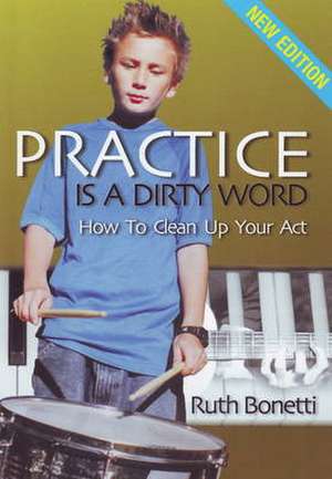 Practice is a Dirty Word de Ruth Bonetti