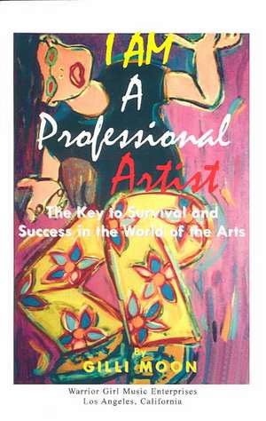 I Am a Professional Artist - The Key to Survival and Success in the World of the Arts: How to Live with a Pregnant Person (and Get Out of It Alive) de Gilli Moon