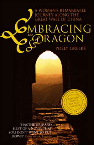 Embracing the Dragon: A Woman's Remarkable Journey Along the Great Wall of China de Polly Greeks