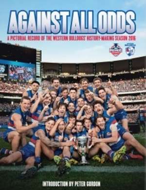 Against All Odds: A Pictorial Record of the Western Bulldogs' History-Making Season 2016 de Geoff Slattery