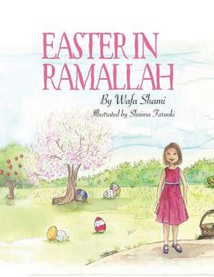 Easter in Ramallah: A story of childhood memories de Wafa Shami