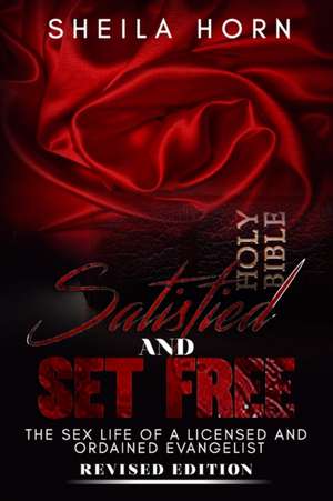 Satisfied and Set Free: The Sex Life of a Licensed and Ordained Evangelist Revised Edition de Sheila Horn