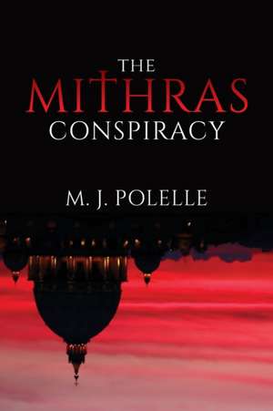 The Mithras Conspiracy de M. J. Polelle