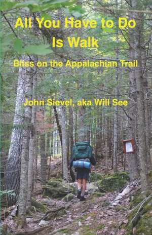 All You Have to Do Is Walk: Bliss On the Appalachian Trail de John Sievel