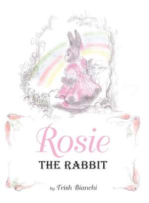 Rosie the Rabbit de Trish Bianchi