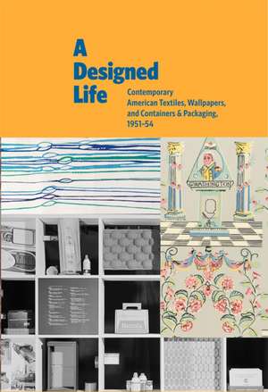 A Designed Life: Contemporary American Textiles, Wallpapers and Containers & Packaging, 1951-54 de Margaret Re