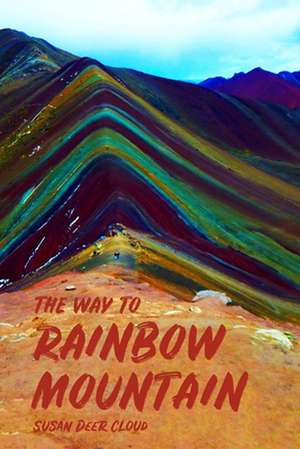 The Way to Rainbow Mountain de Susan Deer Cloud