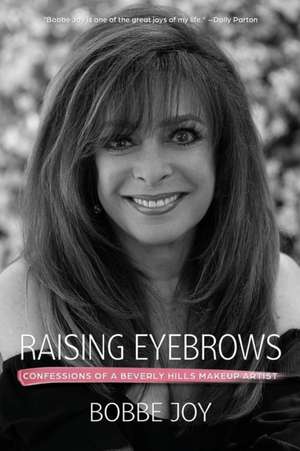 Raising Eyebrows: Confessions of a Beverly Hills Makeup Artist de Bobbe Joy