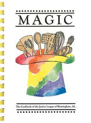 Magic: The Cookbook of the Junior League of Birmingham de Junior League of Birmingham Al