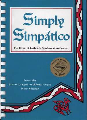 Simply Simpatico: The Home of Authentic Southwestern Cuisine de Junior League of Albuquerque