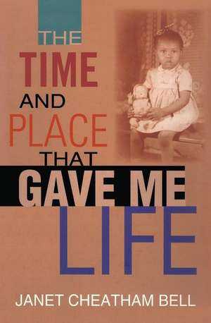 The Time and Place That Gave Me Life de Janet Cheatham Bell