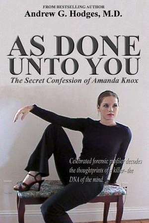 As Done Unto You: The Secret Confession of Amanda Knox de Andrew G. Hodges M. D.