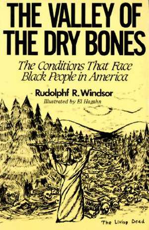 The Valley of the Dry Bones: The Conditions That Face Black People in America Today de Rudolph R. Windsor