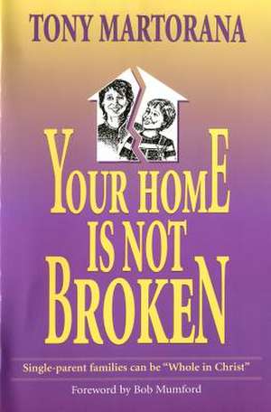 Your Home Is Not Broken: Single Parents Can Be Whole in Christ de Tont Martorana