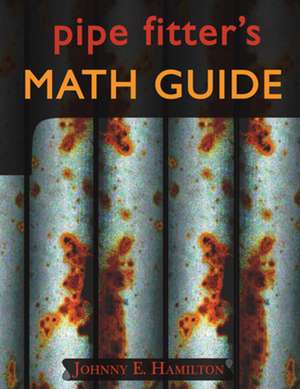 Pipe Fitter's Math Guide de Johnny E. Hamilton