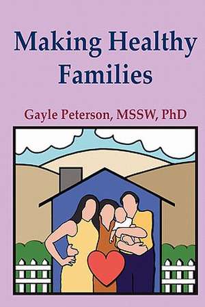 Making Healthy Families: A Guide for Parents, Spouses and Stepparents de Gayle H. Peterson