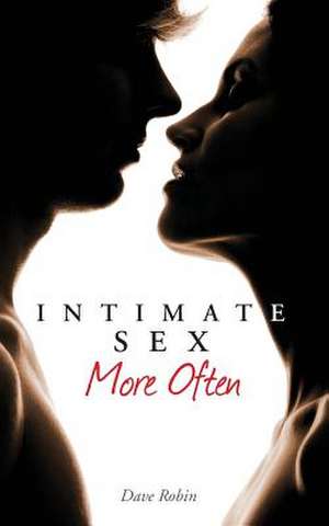 Intimate Sex More Often: And Those Who Share Their Lives de Dave Robin