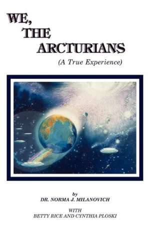 We the Arcturians: A True Experience de Dr Norma J. Milanovich