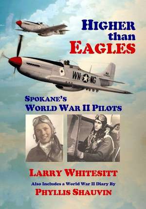 Higher Than Eagles: Spokane's World War II Pilots de Larry L. Whitesitt