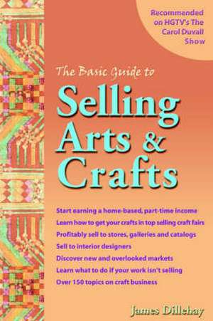 The Basic Guide to Selling Arts & Crafts de James Dillehay