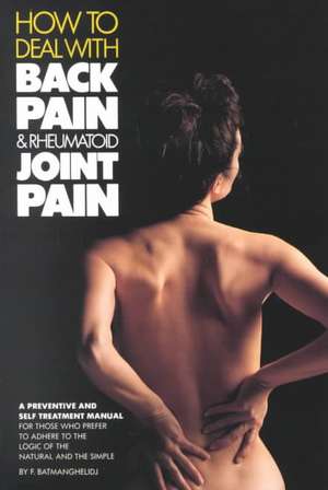 How to Deal with Your Back Pain and Rheumatoid Joint Pain: A Preventive and Self Treatment...... de Fereydoon Batmanghelidj