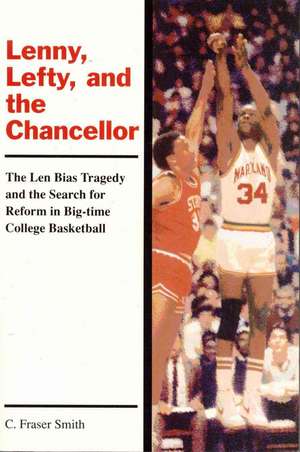 Lenny, Lefty, and the Chancellor: The Len Bias Tragedy and the Search for Reform in Big-Time College Basketball de C. Fraser Smith