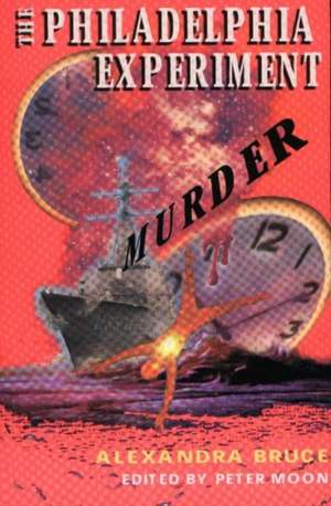 Philadelphia Experiment Murder: Parallel Universes & the Physics of Insanity de Alexandra Bruce