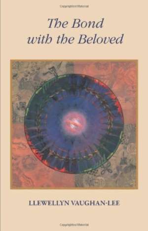 The Bond with the Beloved: The Inner Relationship of the Lover and the Beloved de Llewellyn Vaughan-Lee