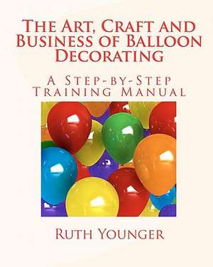 The Art, Craft, and Business of Balloon Decorating: Effective Legal Strategies to Protect Your Job from Interview to Pink Slip de Ruth Younger