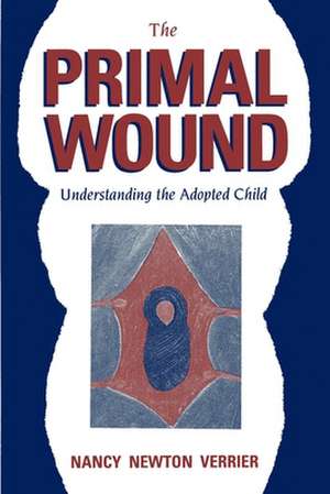 The Primal Wound: Understanding the Adopted Child de Nancy Newton Verrier