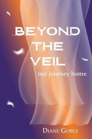 Beyond the Veil: Our Journey Home de Diane Goble