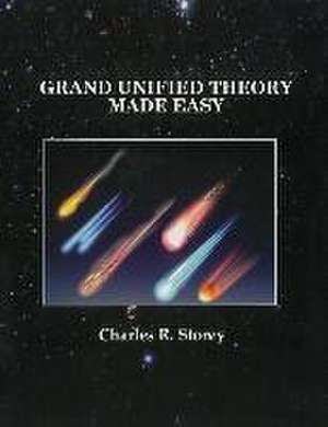 Grand Unified Theory Made Easy de Charles R Storey