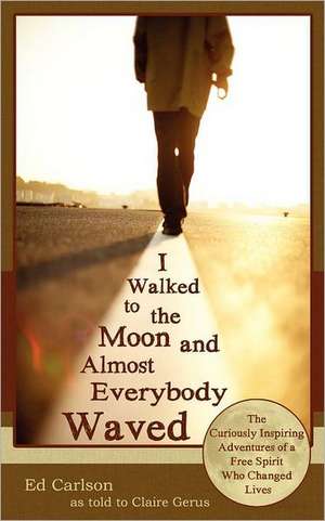 I Walked to the Moon and Almost Everybody Waved; The Curiously Inspiring Adventures of a Free Spirit Who Changed Lives de Gerus Claire