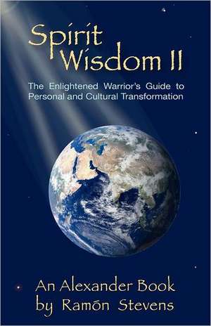 Spirit Wisdom II: The Enlightened Warrior's Guide to Personal and Cultural Transformation de Ramon Stevens