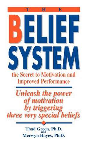 The Belief System: Unleash the Power of Motivation by Triggering Three Very Special Be de Thad B. Green