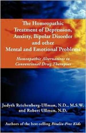 The Homeopathic Treatment of Depression, Anxiety, Bipolar and Other Mental and Emotional Problems: Homeopathic Alternatives to Conventional Drug Thera de Judyth Reichenberg-Ullman