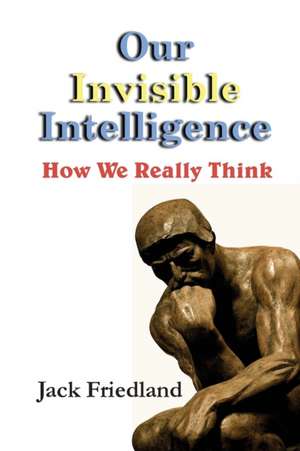 Our Invisible Intelligence de Jack Friedland